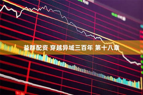 益群配资 穿越异域三百年 第十八章