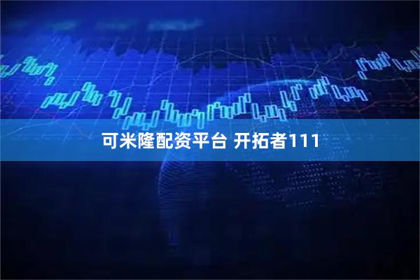 可米隆配资平台 开拓者111
